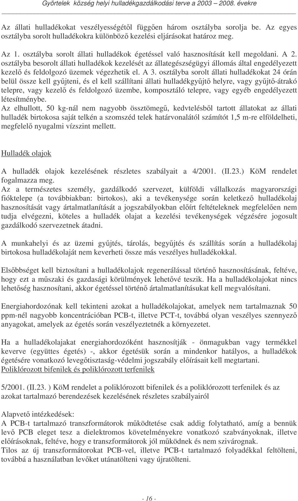 osztályba besorolt állati ok kezelését az állategészségügyi állomás által engedélyezett kezel és feldolgozó üzemek végezhetik el. A 3.