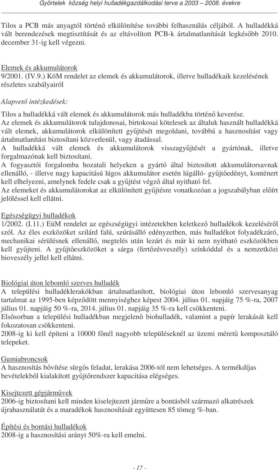 2001. (IV.9.) KöM rendelet az elemek és akkumulátorok, illetve aik kezelésének részletes szabályairól Alapvet intézkedések: Tilos a ká vált elemek és akkumulátorok más ba történ keverése.