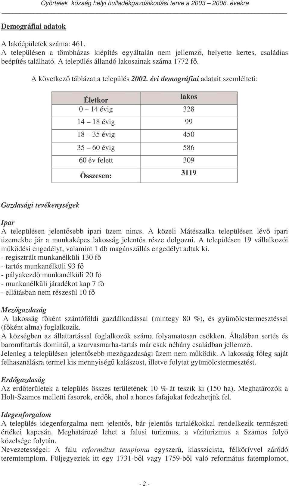 évi demográfiai adatait szemlélteti: Életkor lakos 0 14 évig 328 14 18 évig 99 18 35 évig 450 35 60 évig 586 60 év felett 309 Összesen: 3119 Gazdasági tevékenységek Ipar A településen jelentsebb