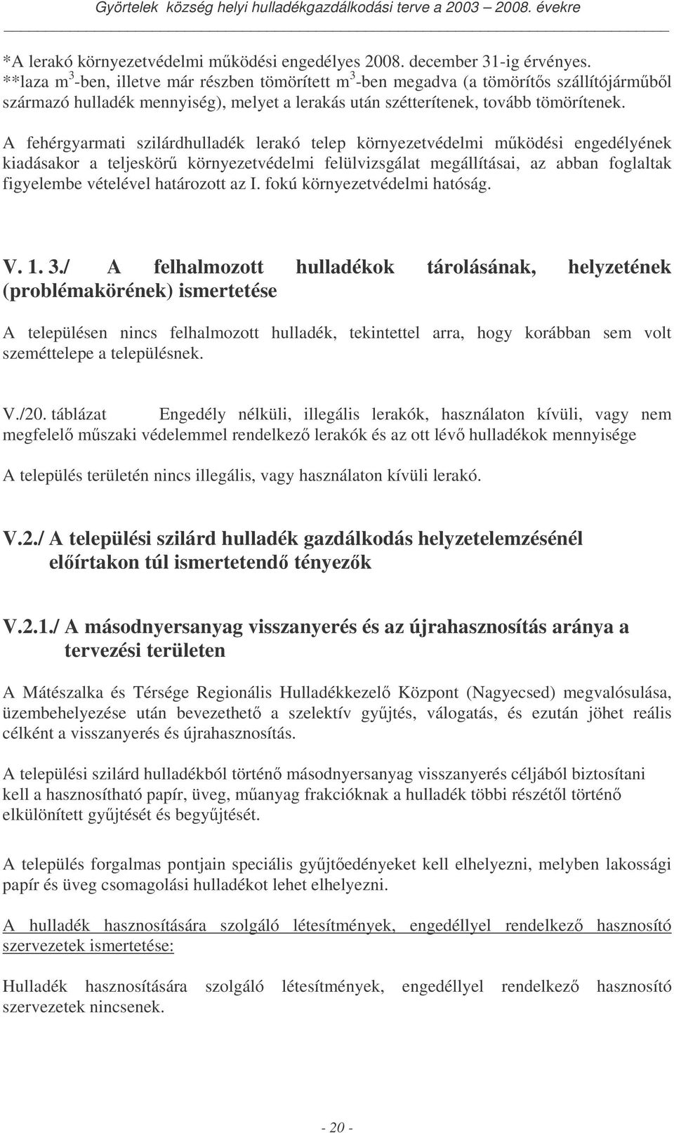 A fehérgyarmati szilárd lerakó telep környezetvédelmi mködési engedélyének kiadásakor a teljeskör környezetvédelmi felülvizsgálat megállításai, az abban foglaltak figyelembe vételével határozott az I.