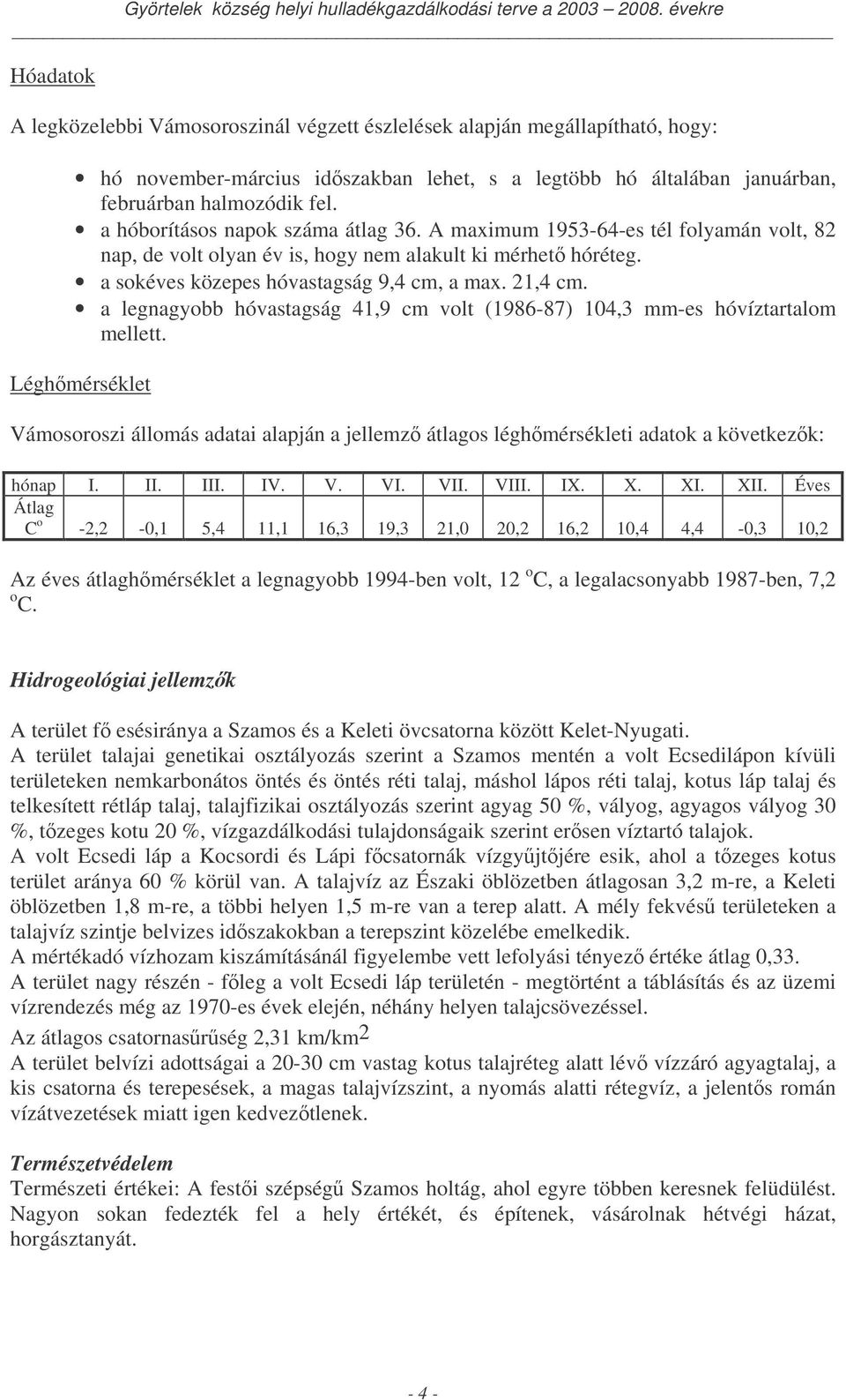 a legnagyobb hóvastagság 41,9 cm volt (1986-87) 104,3 mm-es hóvíztartalom mellett. Léghmérséklet Vámosoroszi állomás adatai alapján a jellemz átlagos léghmérsékleti adatok a következk: hónap I. II.