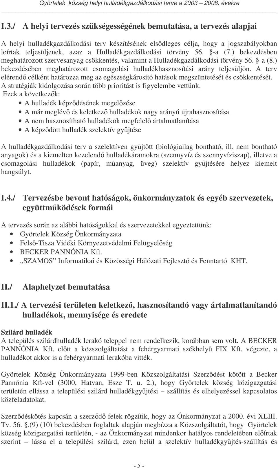 ) bekezdésében meghatározott csomagolási hasznosítási arány teljesüljön. A terv elérend célként határozza meg az egészségkárosító hatások megszüntetését és csökkentését.