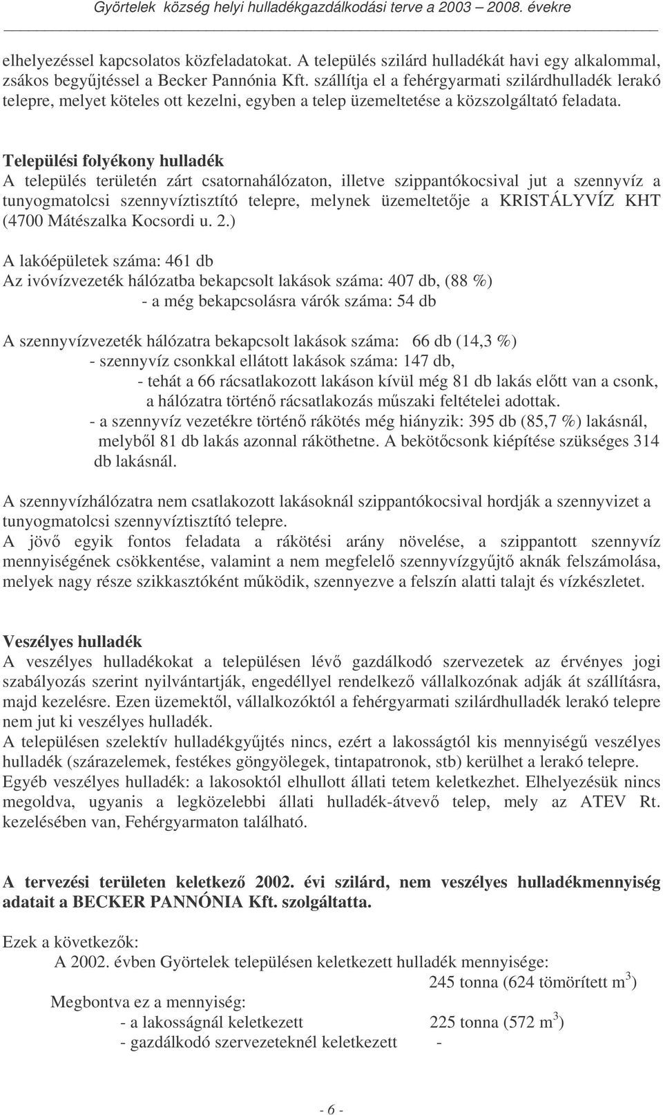 Települési folyékony A település területén zárt csatornahálózaton, illetve szippantókocsival jut a szennyvíz a tunyogmatolcsi szennyvíztisztító telepre, melynek üzemeltetje a KRISTÁLYVÍZ KHT (4700
