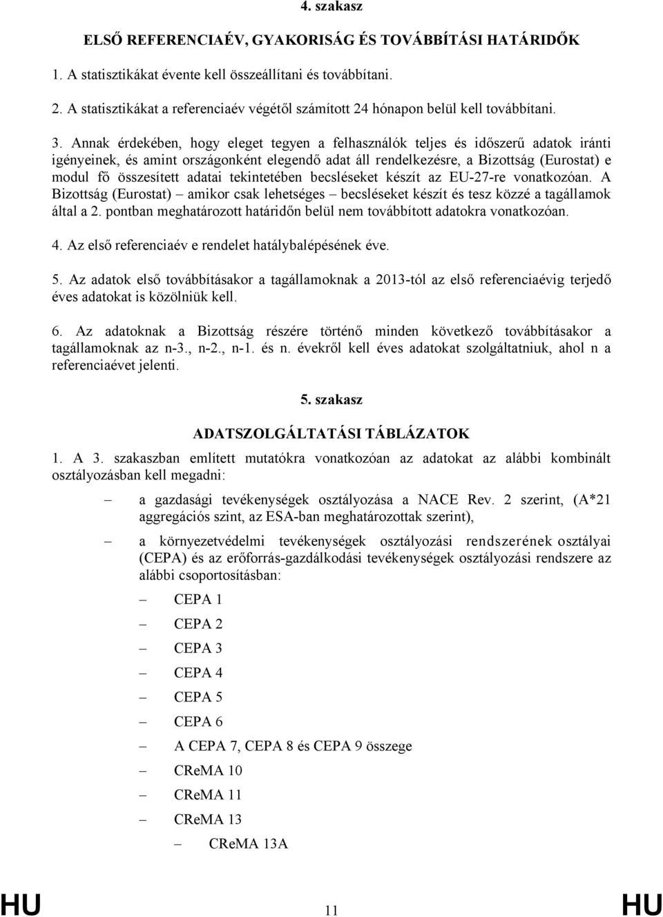 Annak érdekében, hogy eleget tegyen a felhasználók teljes és időszerű adatok iránti igényeinek, és amint országonként elegendő adat áll rendelkezésre, a Bizottság (Eurostat) e modul fő összesített