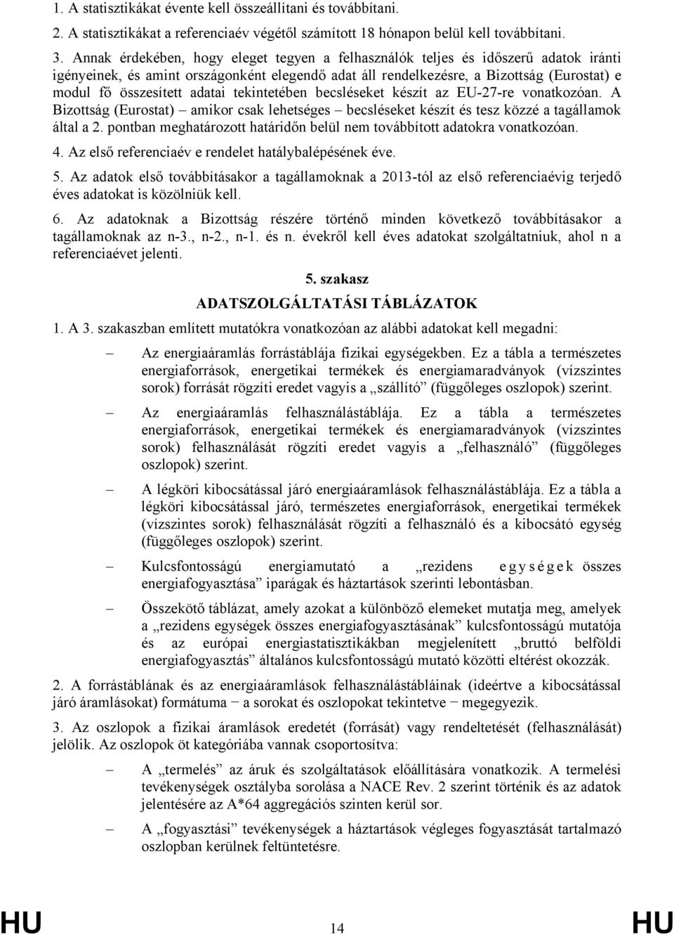 adatai tekintetében becsléseket készít az EU-27-re vonatkozóan. A Bizottság (Eurostat) amikor csak lehetséges becsléseket készít és tesz közzé a tagállamok által a 2.