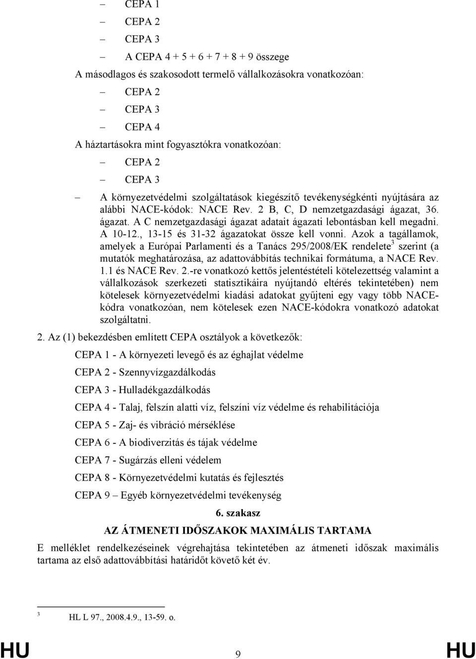 36. ágazat. A C nemzetgazdasági ágazat adatait ágazati lebontásban kell megadni. A 10-12., 13-15 és 31-32 ágazatokat össze kell vonni.