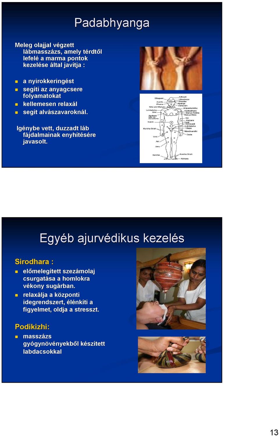 Igénybe vett, duzzadt láb l fájdalmainak enyhítésére javasolt.