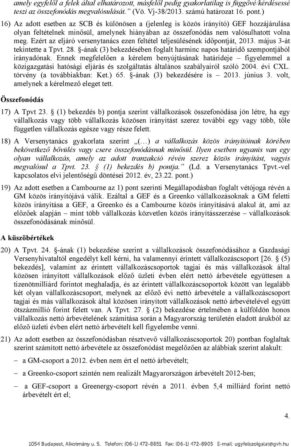 Ezért az eljáró versenytanács ezen feltétel teljesülésének időpontját, 2013. május 3-át tekintette a Tpvt. 28. -ának (3) bekezdésében foglalt harminc napos határidő szempontjából irányadónak.