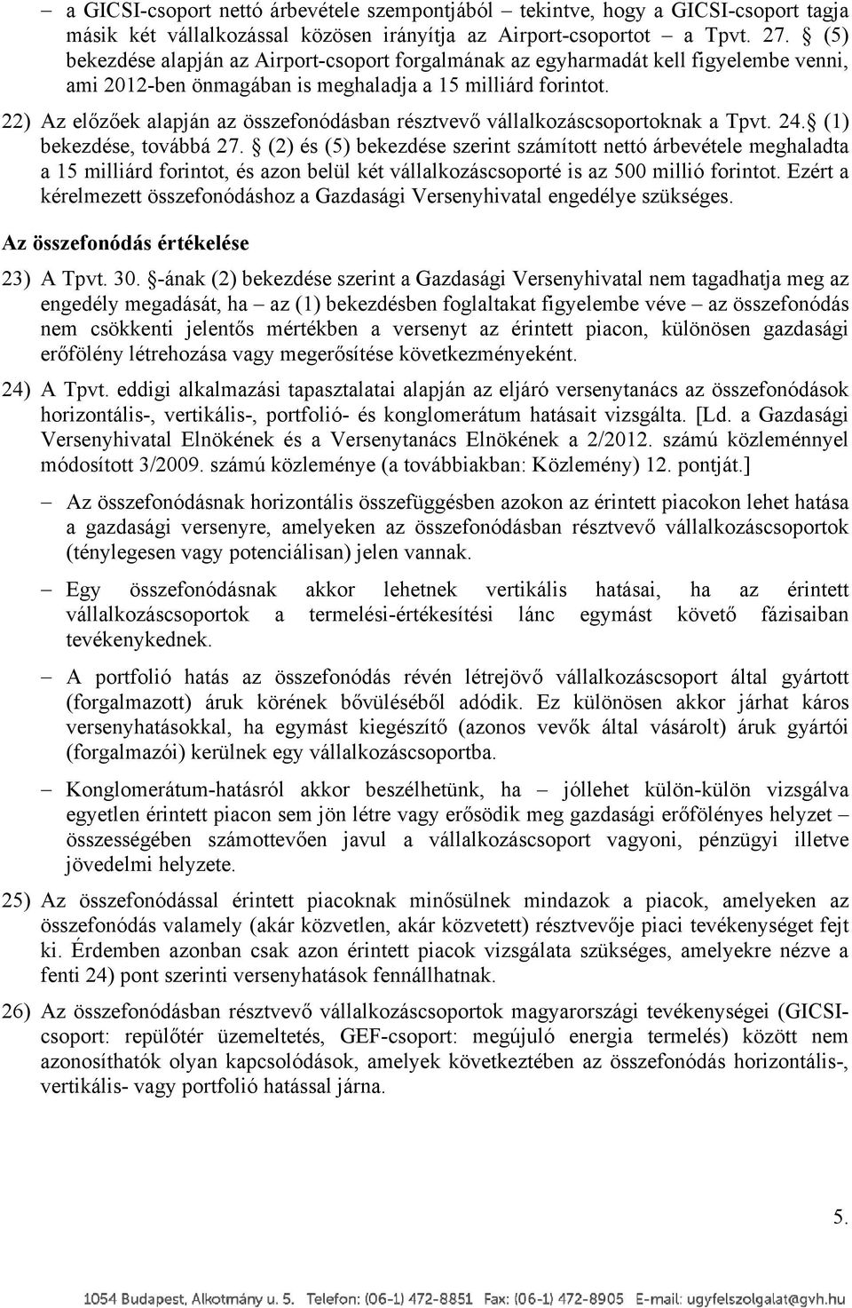 22) Az előzőek alapján az összefonódásban résztvevő vállalkozáscsoportoknak a Tpvt. 24. (1) bekezdése, továbbá 27.