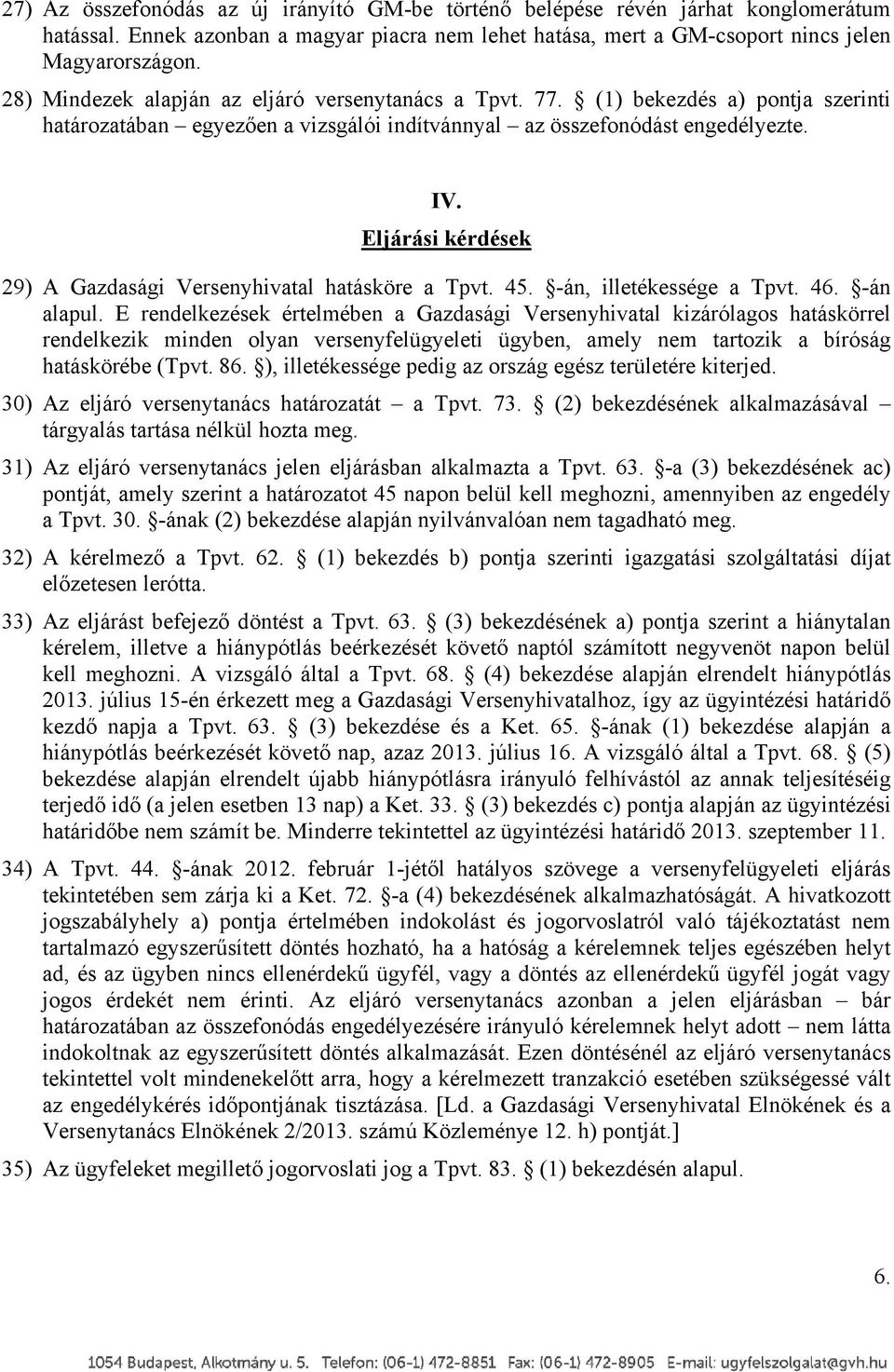 Eljárási kérdések 29) A Gazdasági Versenyhivatal hatásköre a Tpvt. 45. -án, illetékessége a Tpvt. 46. -án alapul.