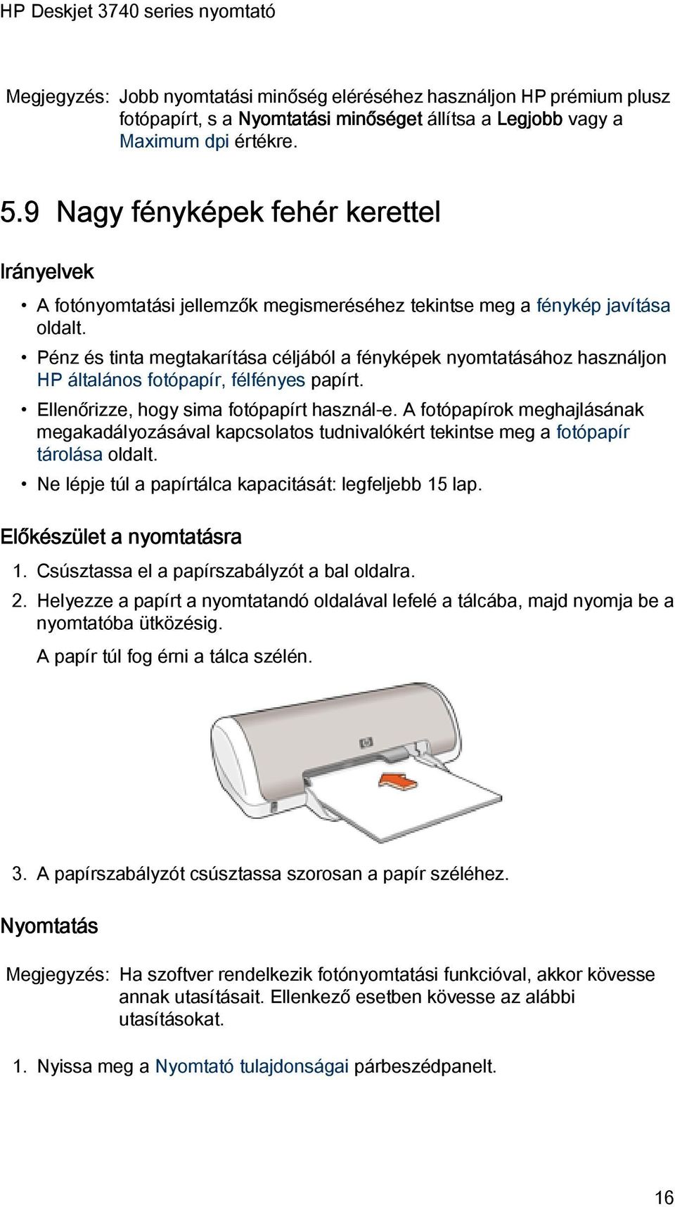 Pénz és tinta megtakarítása céljából a fényképek nyomtatásához használjon HP általános fotópapír, félfényes papírt. Ellenőrizze, hogy sima fotópapírt használ-e.