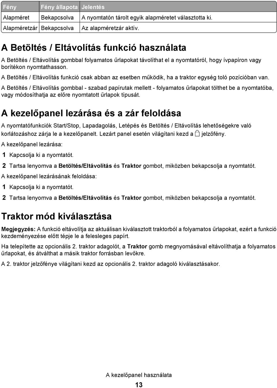 A Betöltés / Eltávolítás funkció csak abban az esetben működik, ha a traktor egység toló pozícióban van.