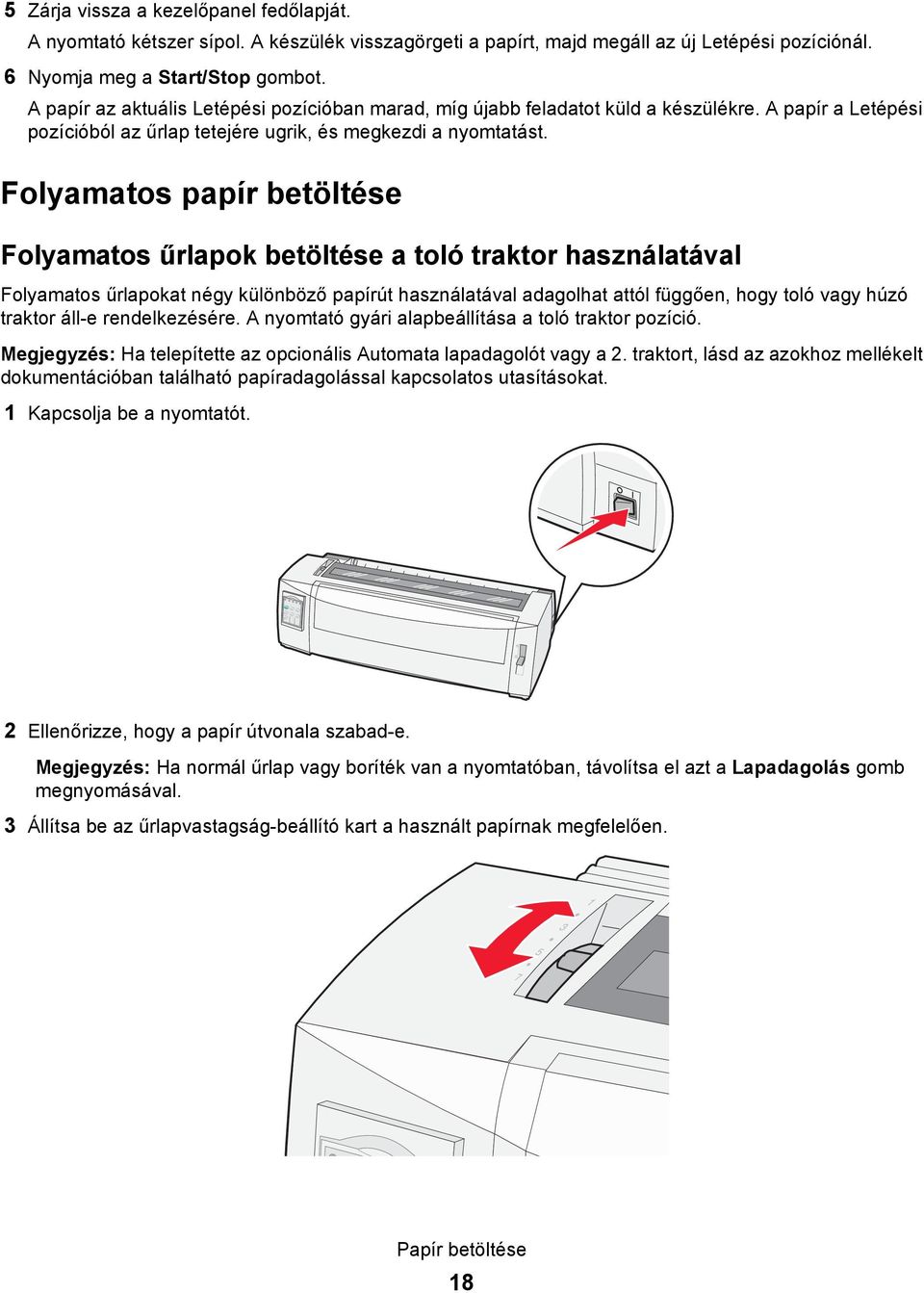 Folyamatos papír betöltése Folyamatos űrlapok betöltése a toló traktor használatával Folyamatos űrlapokat négy különböző papírút használatával adagolhat attól függően, hogy toló vagy húzó traktor