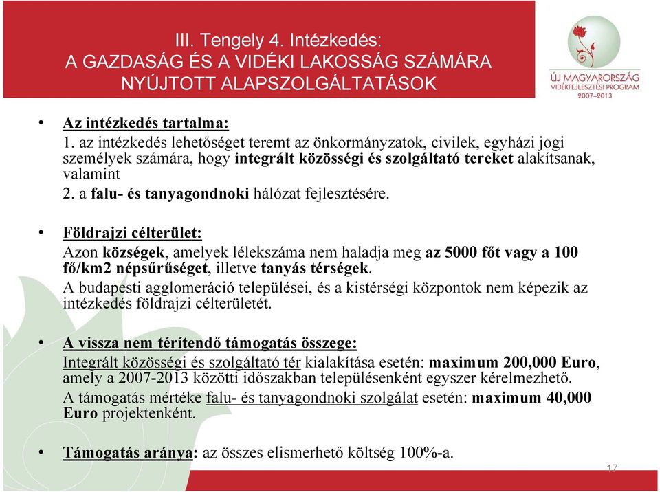 a falu- és tanyagondnoki hálózat fejlesztésére. Földrajzi célterület: Azon községek, amelyek lélekszáma nem haladja meg az 5000 főt vagy a 100 fő/km2 népsűrűséget, illetve tanyás térségek.