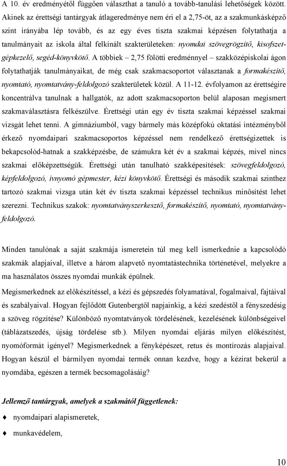 felkínált szakterületeken: nyomdai szövegrögzítő, kisofszetgépkezelő, segéd-könyvkötő.