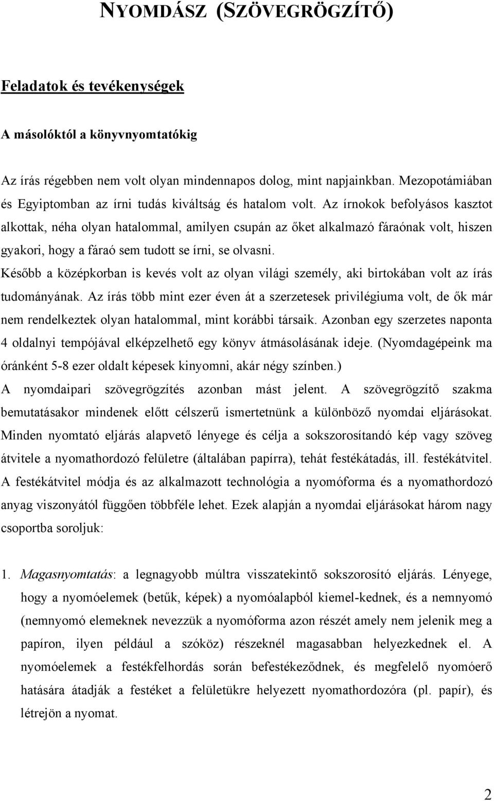 Az írnokok befolyásos kasztot alkottak, néha olyan hatalommal, amilyen csupán az őket alkalmazó fáraónak volt, hiszen gyakori, hogy a fáraó sem tudott se írni, se olvasni.