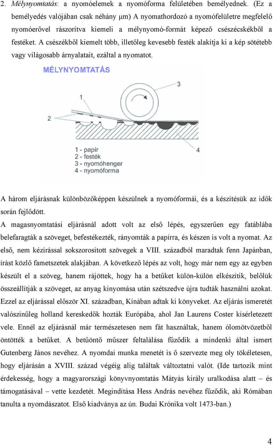 A csészékből kiemelt több, illetőleg kevesebb festék alakítja ki a kép sötétebb vagy világosabb árnyalatait, ezáltal a nyomatot.