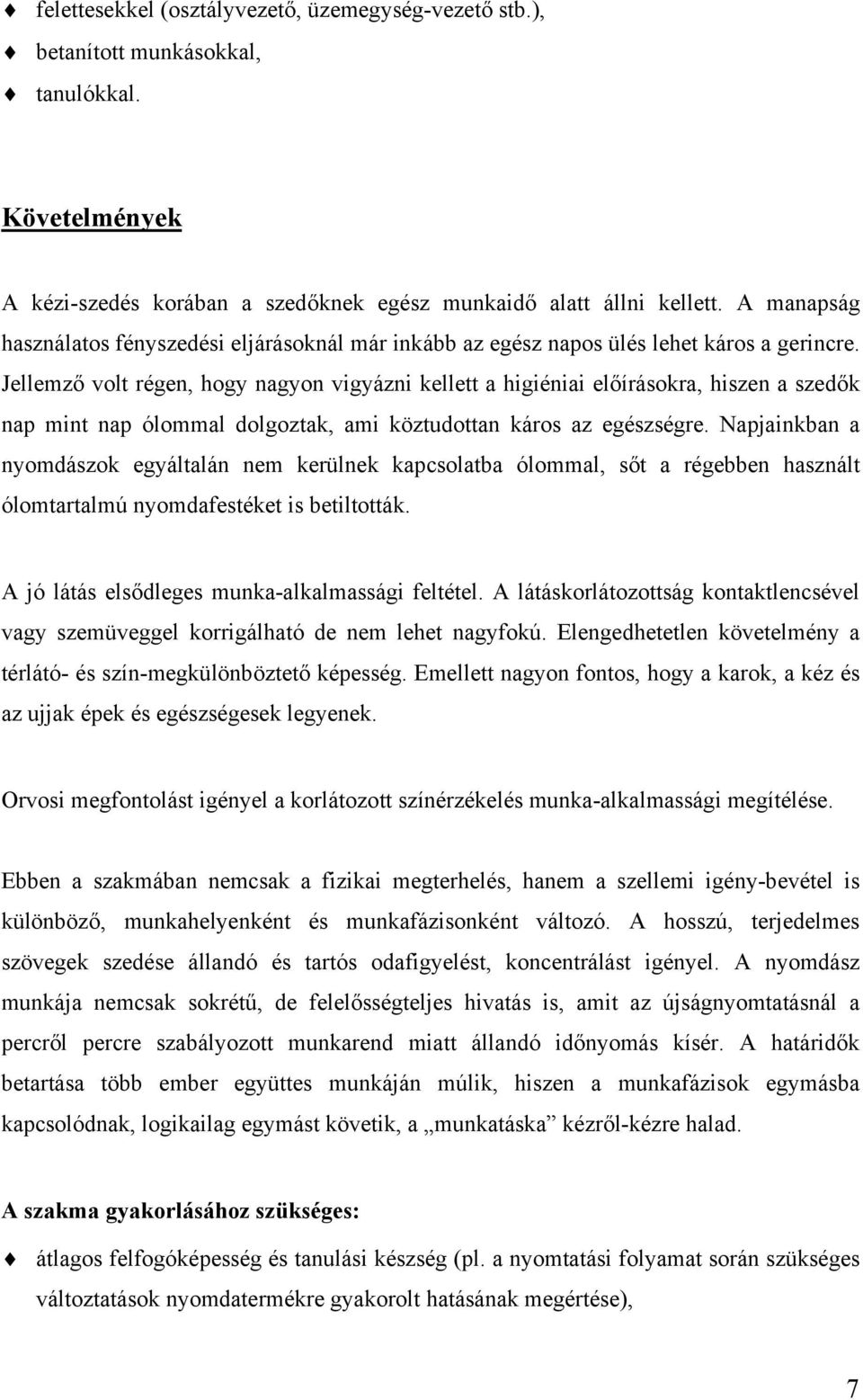 Jellemző volt régen, hogy nagyon vigyázni kellett a higiéniai előírásokra, hiszen a szedők nap mint nap ólommal dolgoztak, ami köztudottan káros az egészségre.