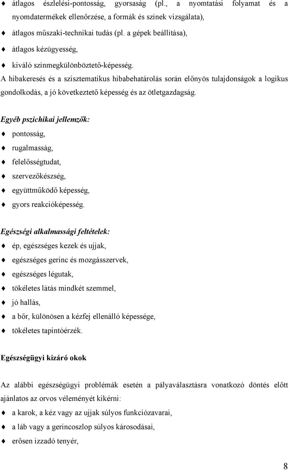 A hibakeresés és a szisztematikus hibabehatárolás során előnyös tulajdonságok a logikus gondolkodás, a jó következtető képesség és az ötletgazdagság.