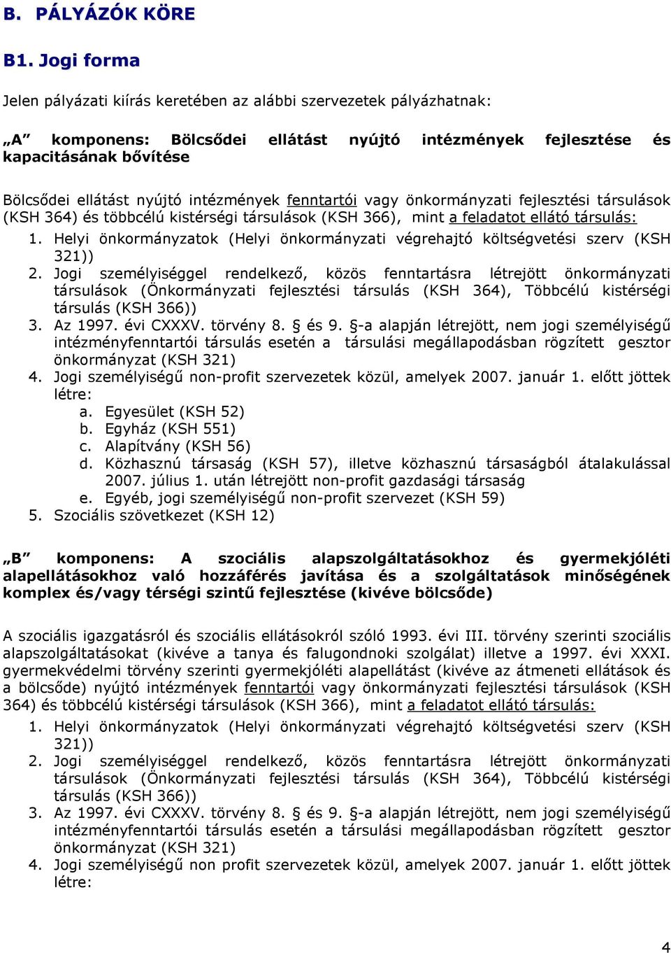 intézmények fenntartói vagy önkormányzati fejlesztési társulások (KSH 364) és többcélú kistérségi társulások (KSH 366), mint a feladatot ellátó társulás: 1.