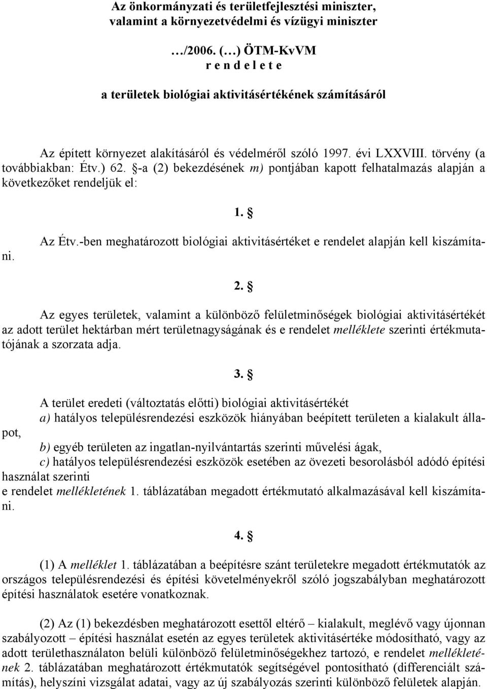 -a (2) bekezdésének m) pontjában kapott felhatalmazás alapján a következőket rendeljük el: 1. Az Étv.-ben meghatározott biológiai aktivitásértéket e rendelet alapján kell kiszámítani. 2.