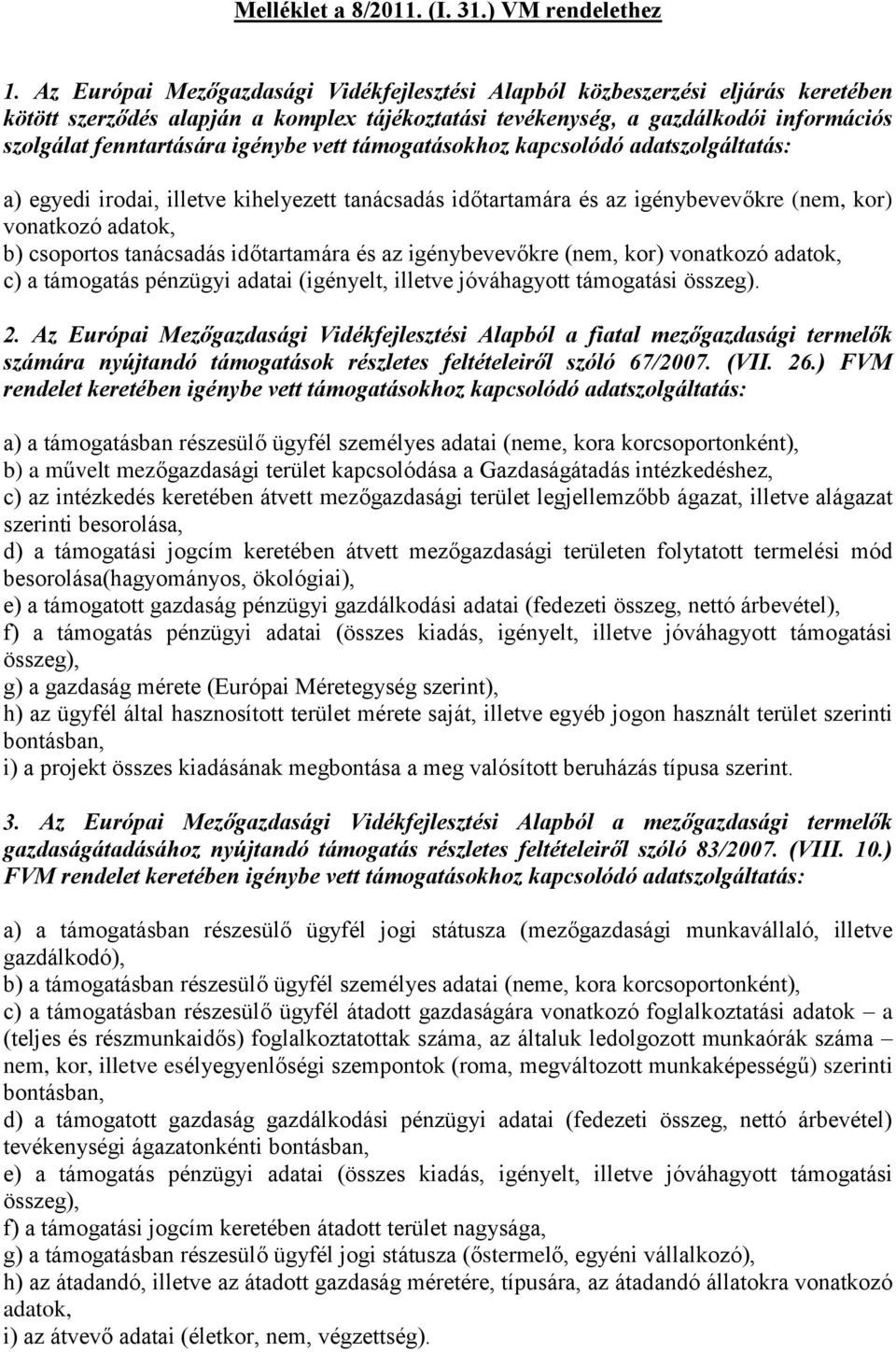 igénybe vett támogatásokhoz kapcsolódó a) egyedi irodai, illetve kihelyezett tanácsadás időtartamára és az igénybevevőkre (nem, kor) vonatkozó adatok, b) csoportos tanácsadás időtartamára és az