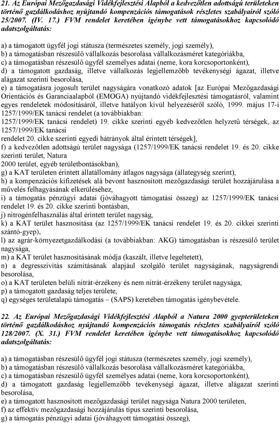 vállalkozásméret kategóriákba, d) a támogatott gazdaság, illetve vállalkozás legjellemzőbb tevékenységi ágazat, illetve alágazat szerinti e) a támogatásra jogosult terület nagyságára vonatkozó adatok