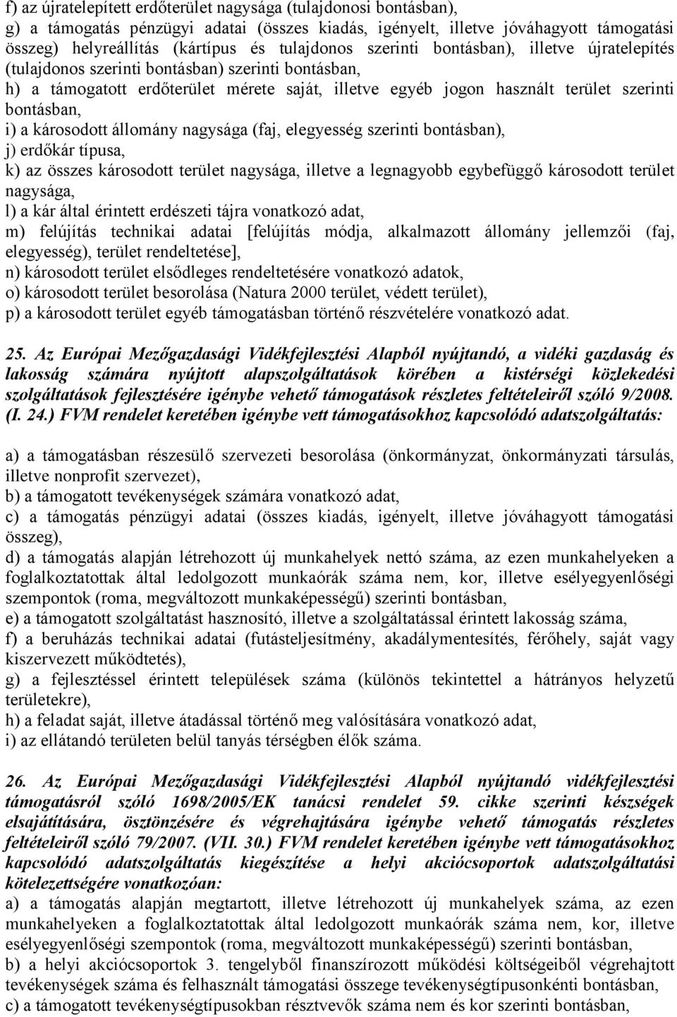 állomány nagysága (faj, elegyesség szerinti bontásban), j) erdőkár típusa, k) az összes károsodott terület nagysága, illetve a legnagyobb egybefüggő károsodott terület nagysága, l) a kár által