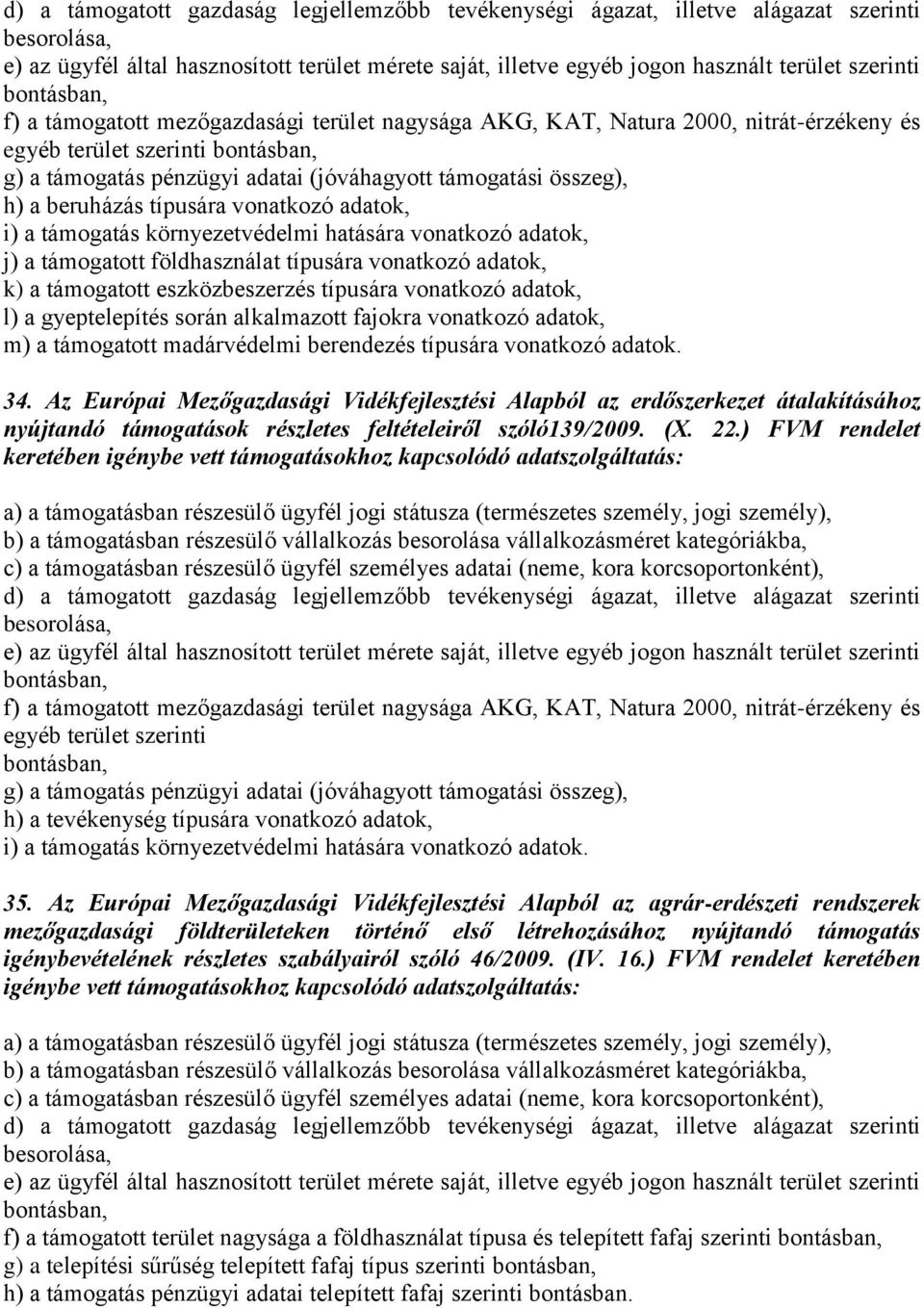 vonatkozó adatok, i) a támogatás környezetvédelmi hatására vonatkozó adatok, j) a támogatott földhasználat típusára vonatkozó adatok, k) a támogatott eszközbeszerzés típusára vonatkozó adatok, l) a