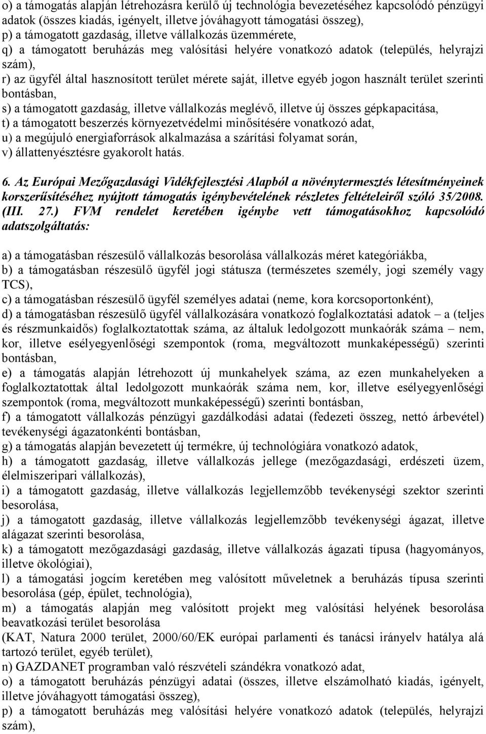 használt terület szerinti s) a támogatott gazdaság, illetve vállalkozás meglévő, illetve új összes gépkapacitása, t) a támogatott beszerzés környezetvédelmi minősítésére vonatkozó adat, u) a megújuló