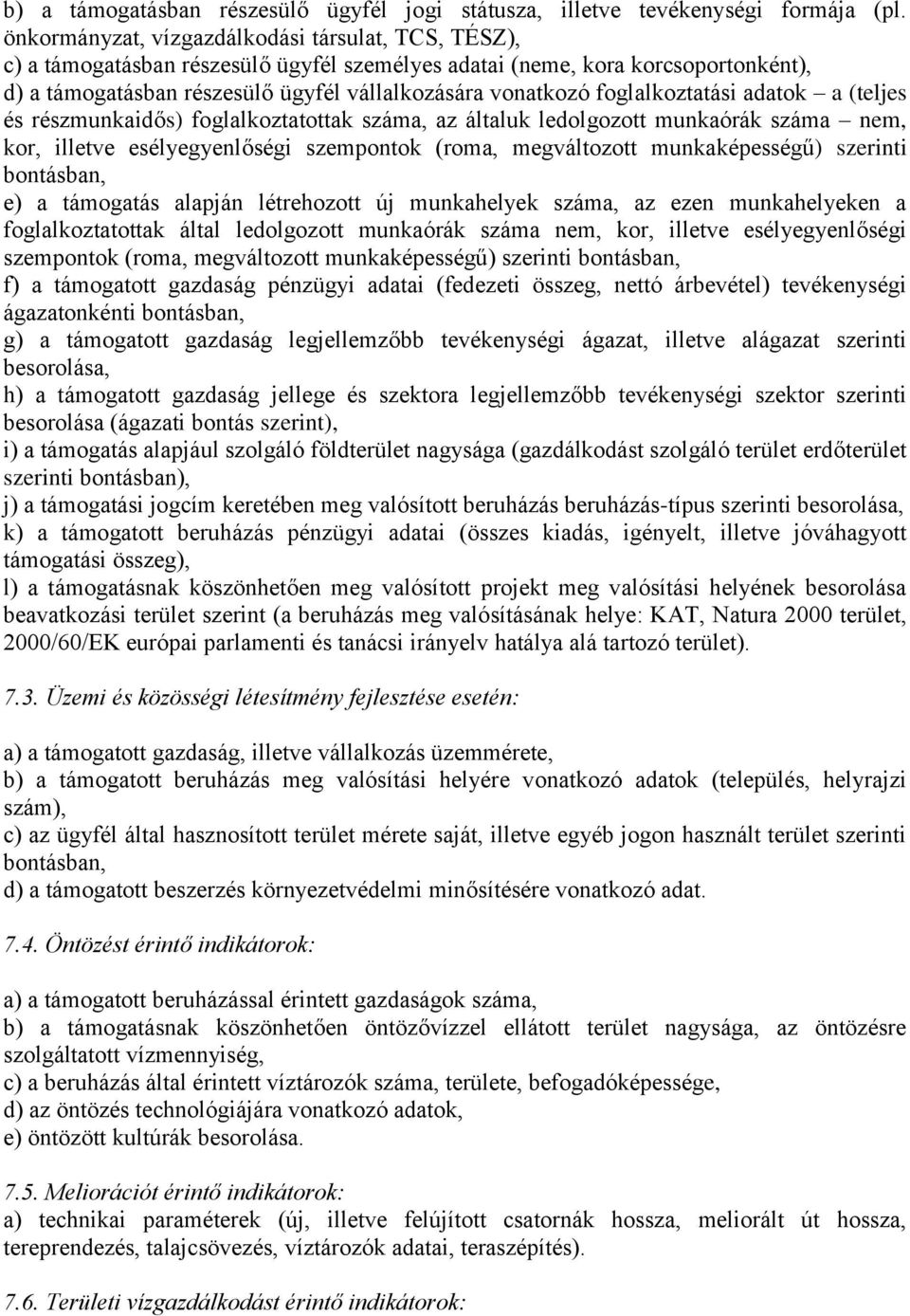 száma, az ezen munkahelyeken a szempontok (roma, megváltozott munkaképességű) szerinti f) a támogatott gazdaság pénzügyi adatai (fedezeti összeg, nettó árbevétel) tevékenységi ágazatonkénti g) a