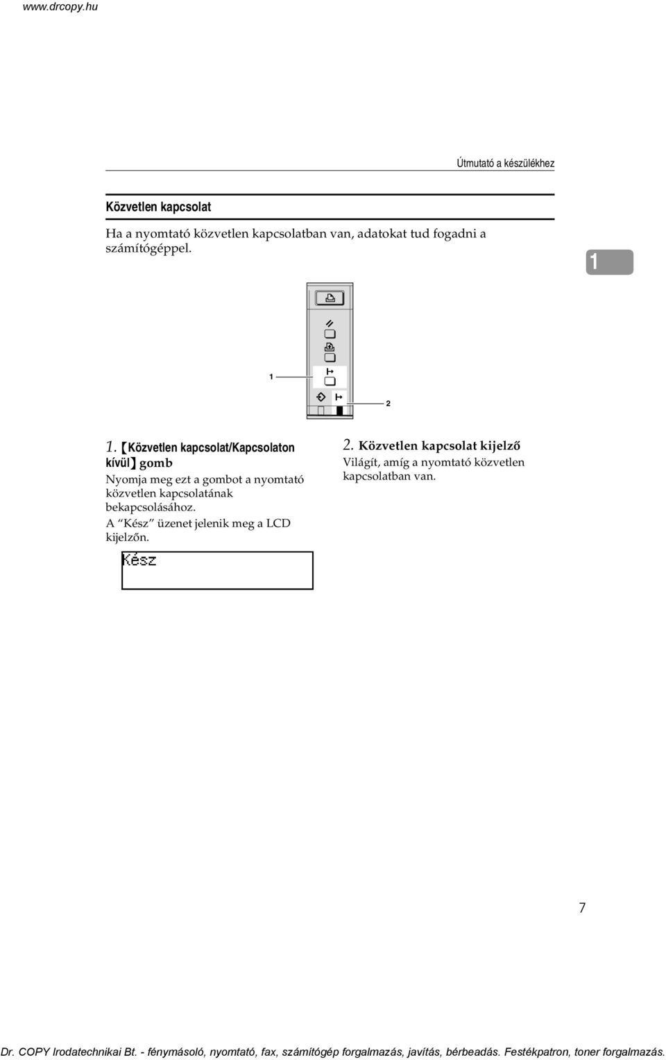 {Közvetlen kapcsolat/kapcsolaton kívül} gomb Nyomja meg ezt a gombot a nyomtató közvetlen