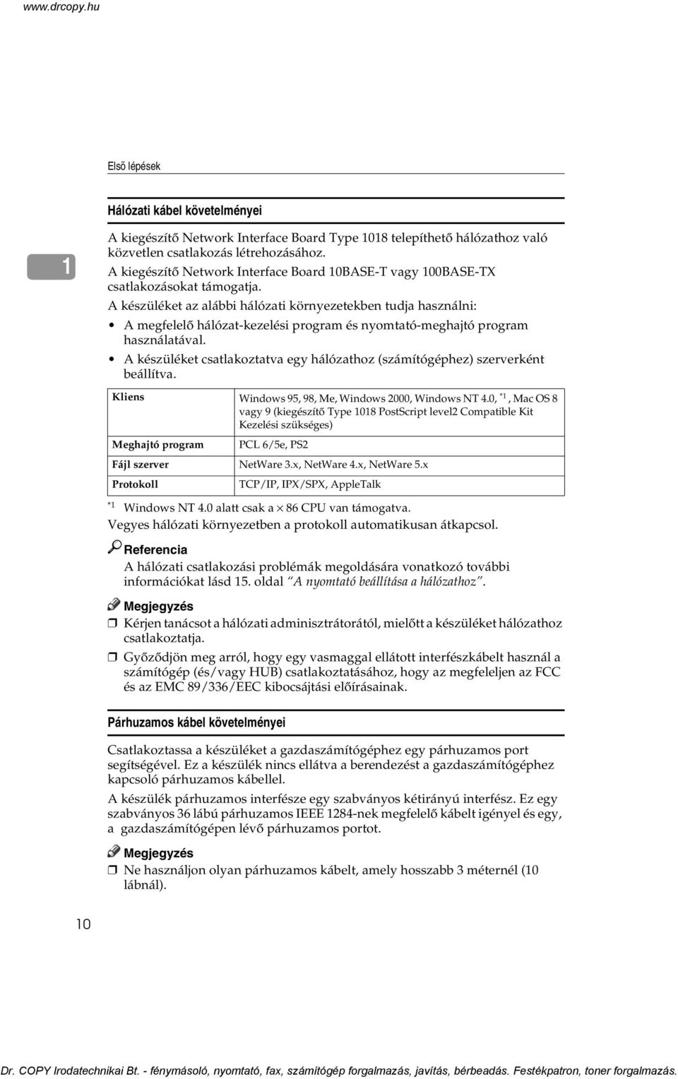 A készüléket az alábbi hálózati környezetekben tudja használni: A megfelelõ hálózat-kezelési program és nyomtató-meghajtó program használatával.