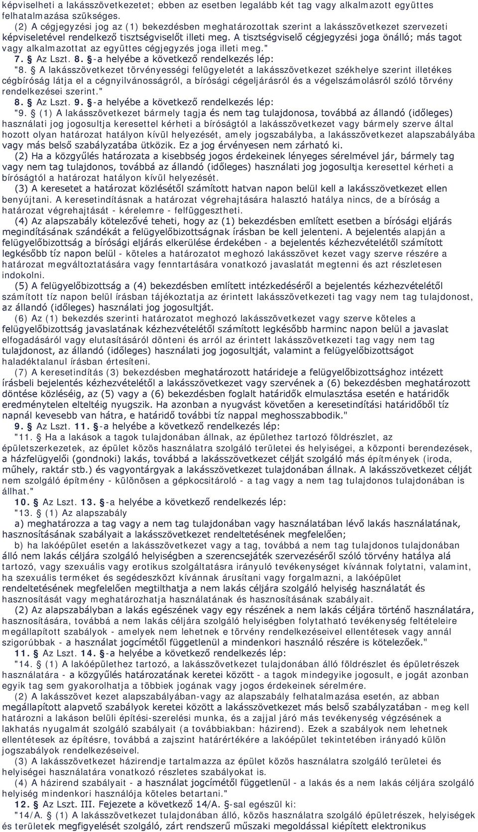 A tisztségviselő cégjegyzési joga önálló; más tagot vagy alkalmazottat az együttes cégjegyzés joga illeti meg." 7. Az Lszt. 8. -a helyébe a következő rendelkezés lép: "8.