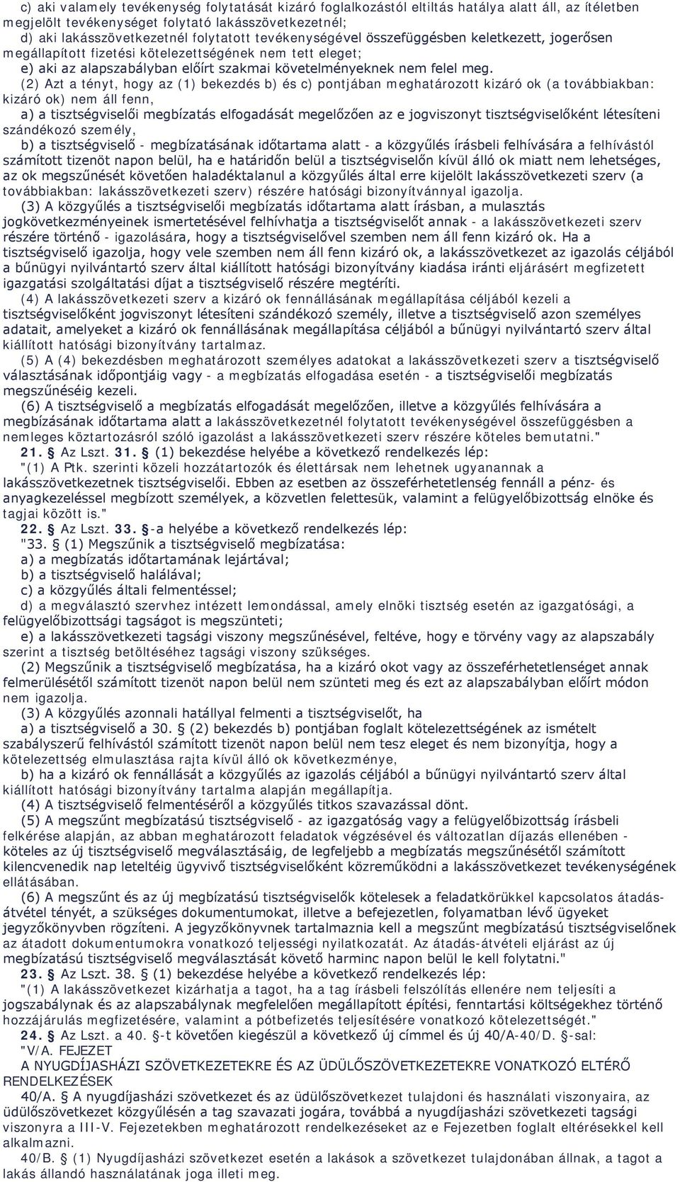 (2) Azt a tényt, hogy az (1) bekezdés b) és c) pontjában meghatározott kizáró ok (a továbbiakban: kizáró ok) nem áll fenn, a) a tisztségviselői megbízatás elfogadását megelőzően az e jogviszonyt