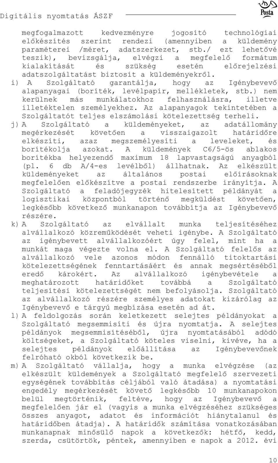i) A Szolgáltató garantálja, hogy az Igénybevevő alapanyagai (boríték, levélpapír, mellékletek, stb.) nem kerülnek más munkálatokhoz felhasználásra, illetve illetéktelen személyekhez.