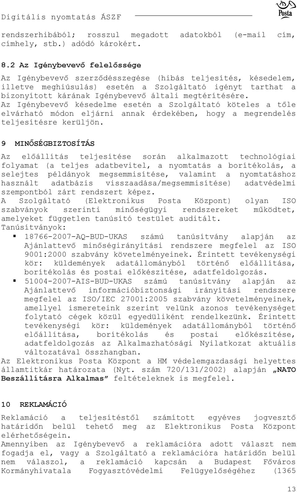 megtérítésére. Az Igénybevevő késedelme esetén a Szolgáltató köteles a tőle elvárható módon eljárni annak érdekében, hogy a megrendelés teljesítésre kerüljön.