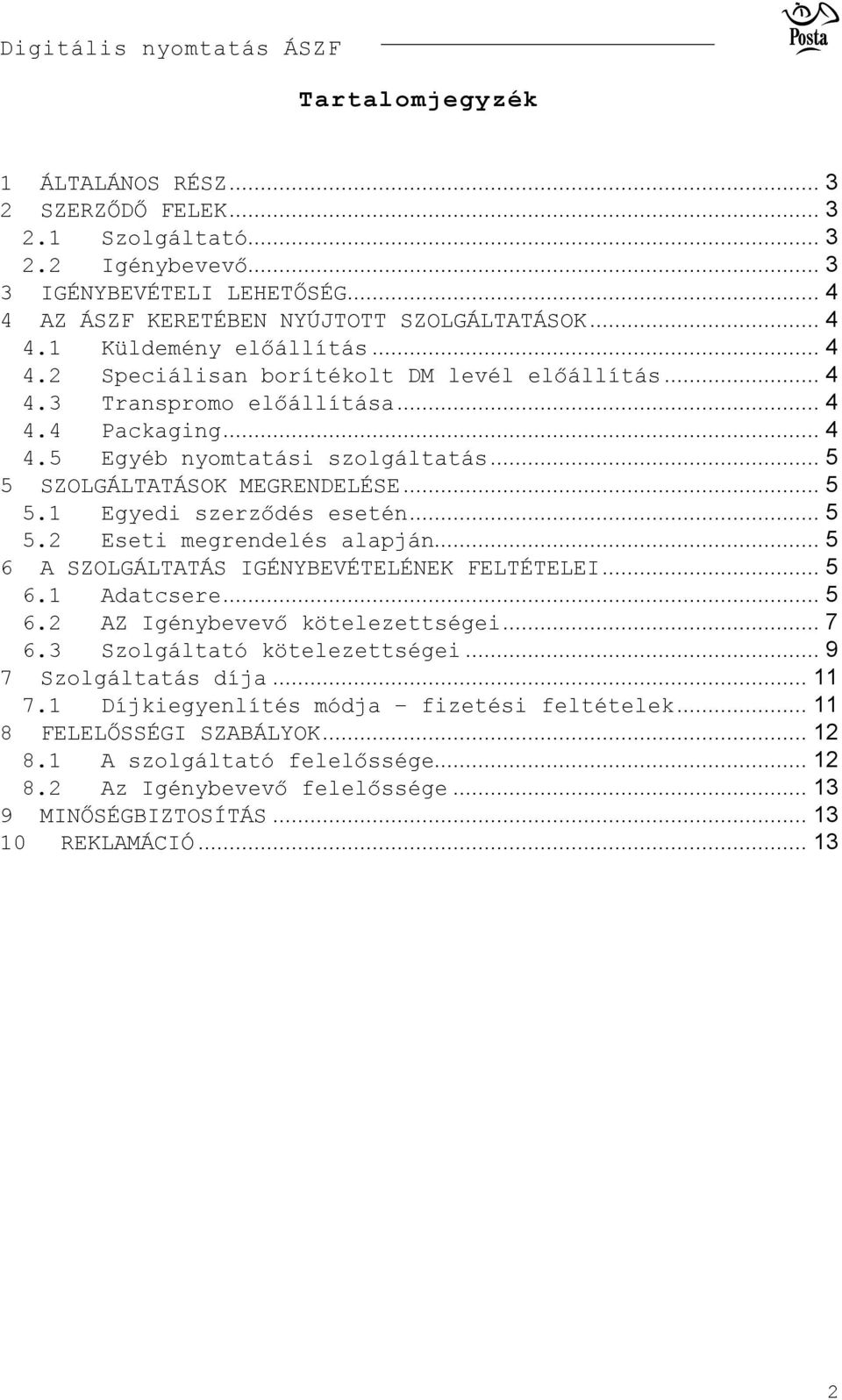 .. 5 5.2 Eseti megrendelés alapján... 5 6 A SZOLGÁLTATÁS IGÉNYBEVÉTELÉNEK FELTÉTELEI... 5 6.1 Adatcsere... 5 6.2 AZ Igénybevevő kötelezettségei... 7 6.3 Szolgáltató kötelezettségei.