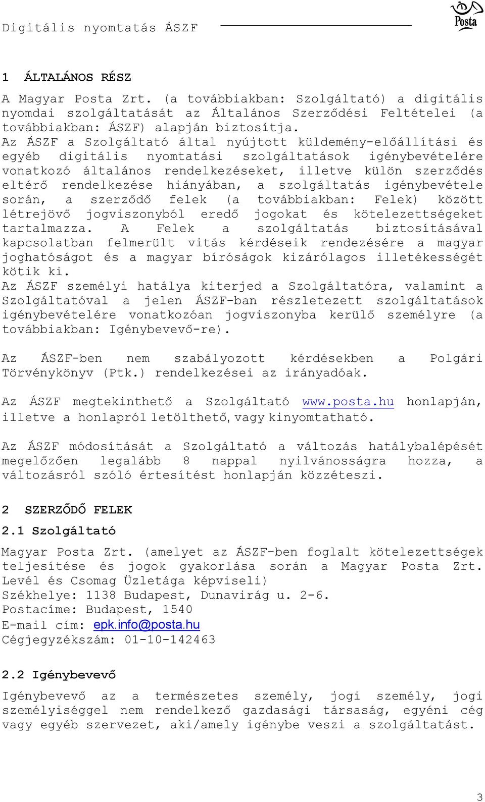 rendelkezése hiányában, a szolgáltatás igénybevétele során, a szerződő felek (a továbbiakban: Felek) között létrejövő jogviszonyból eredő jogokat és kötelezettségeket tartalmazza.