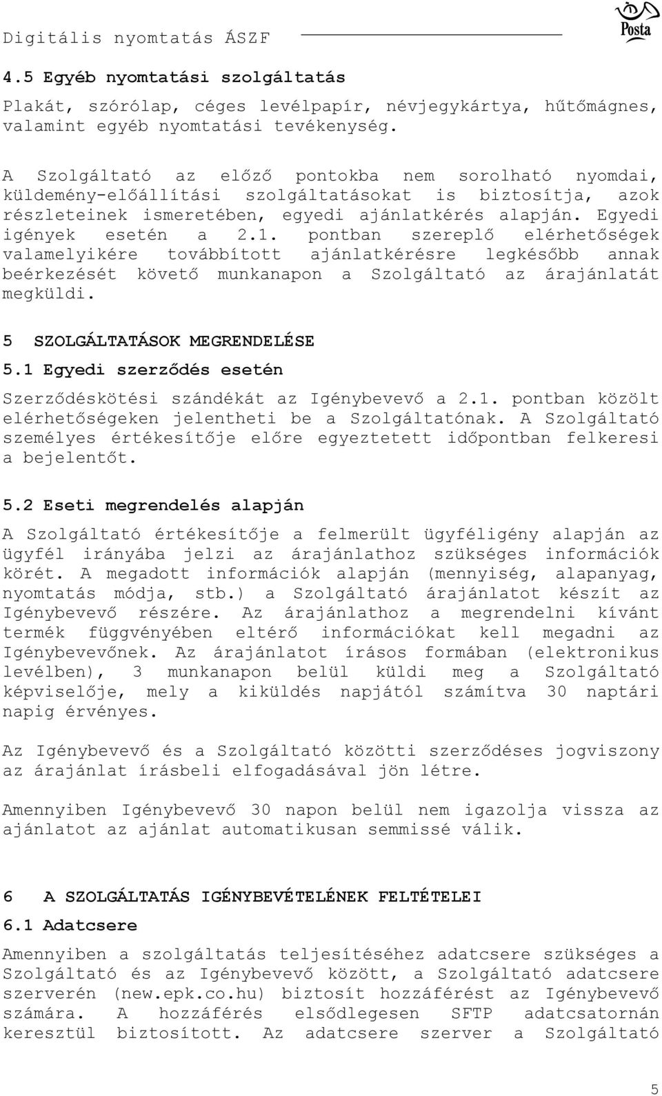 pontban szereplő elérhetőségek valamelyikére továbbított ajánlatkérésre legkésőbb annak beérkezését követő munkanapon a Szolgáltató az árajánlatát megküldi. 5 SZOLGÁLTATÁSOK MEGRENDELÉSE 5.