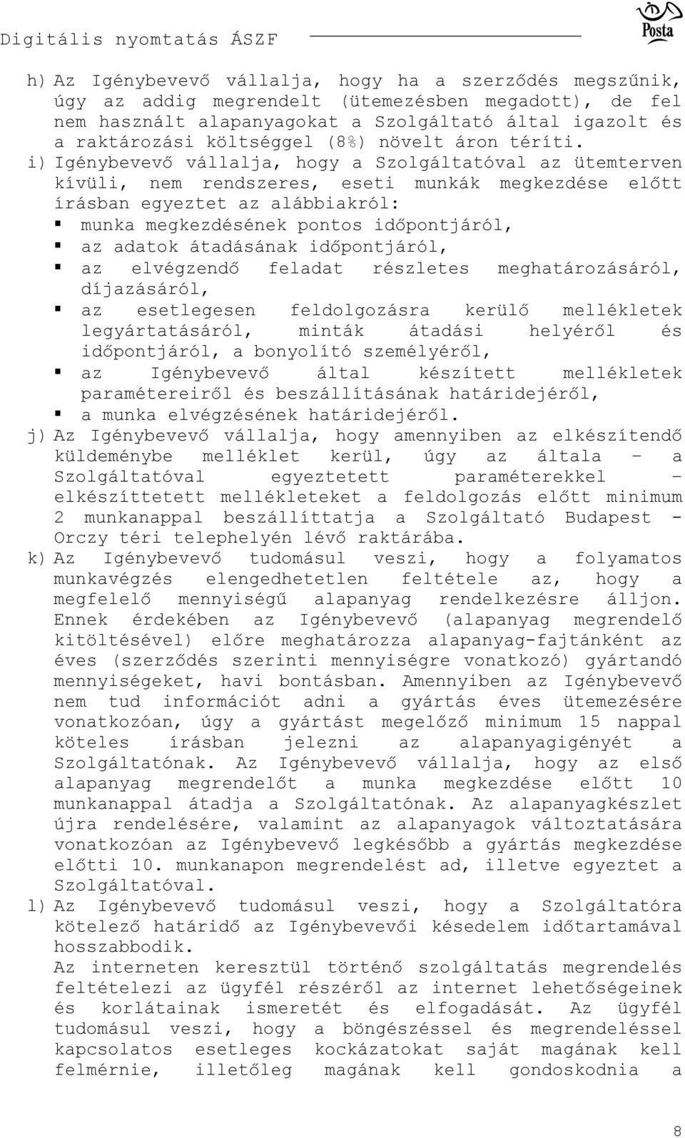 i) Igénybevevő vállalja, hogy a Szolgáltatóval az ütemterven kívüli, nem rendszeres, eseti munkák megkezdése előtt írásban egyeztet az alábbiakról: munka megkezdésének pontos időpontjáról, az adatok