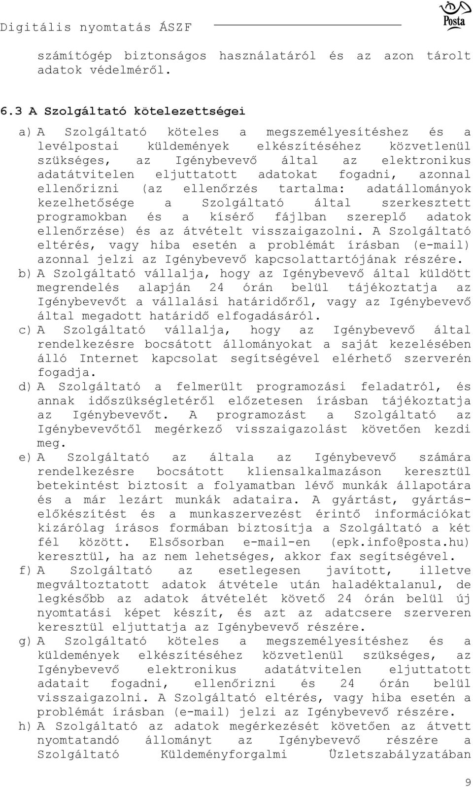 eljuttatott adatokat fogadni, azonnal ellenőrizni (az ellenőrzés tartalma: adatállományok kezelhetősége a Szolgáltató által szerkesztett programokban és a kísérő fájlban szereplő adatok ellenőrzése)