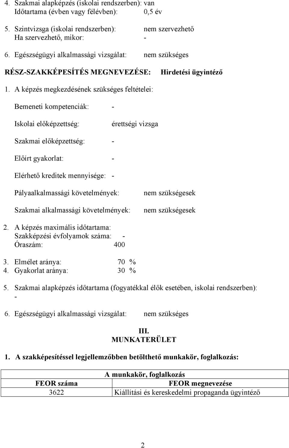 A képzés megkezdésének szükséges feltételei: emeneti kompetenciák: - Iskolai előképzettség: érettségi vizsga Szakmai előképzettség: - Előírt gyakorlat: - Elérhető kreditek mennyisége: -