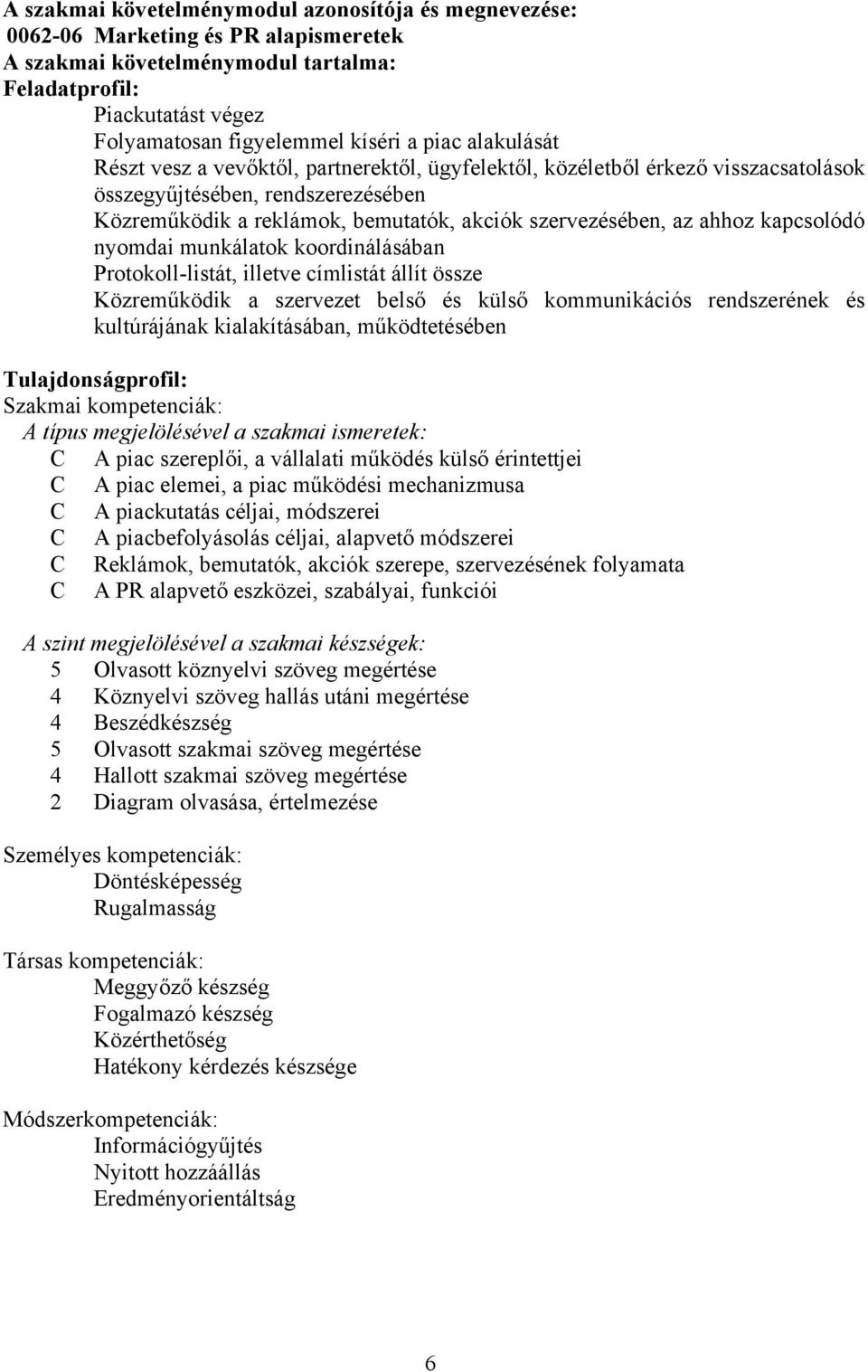 ahhoz kapcsolódó nyomdai munkálatok koordinálásában Protokoll-listát, illetve címlistát állít össze Közreműködik a szervezet belső és külső kommunikációs rendszerének és kultúrájának kialakításában,