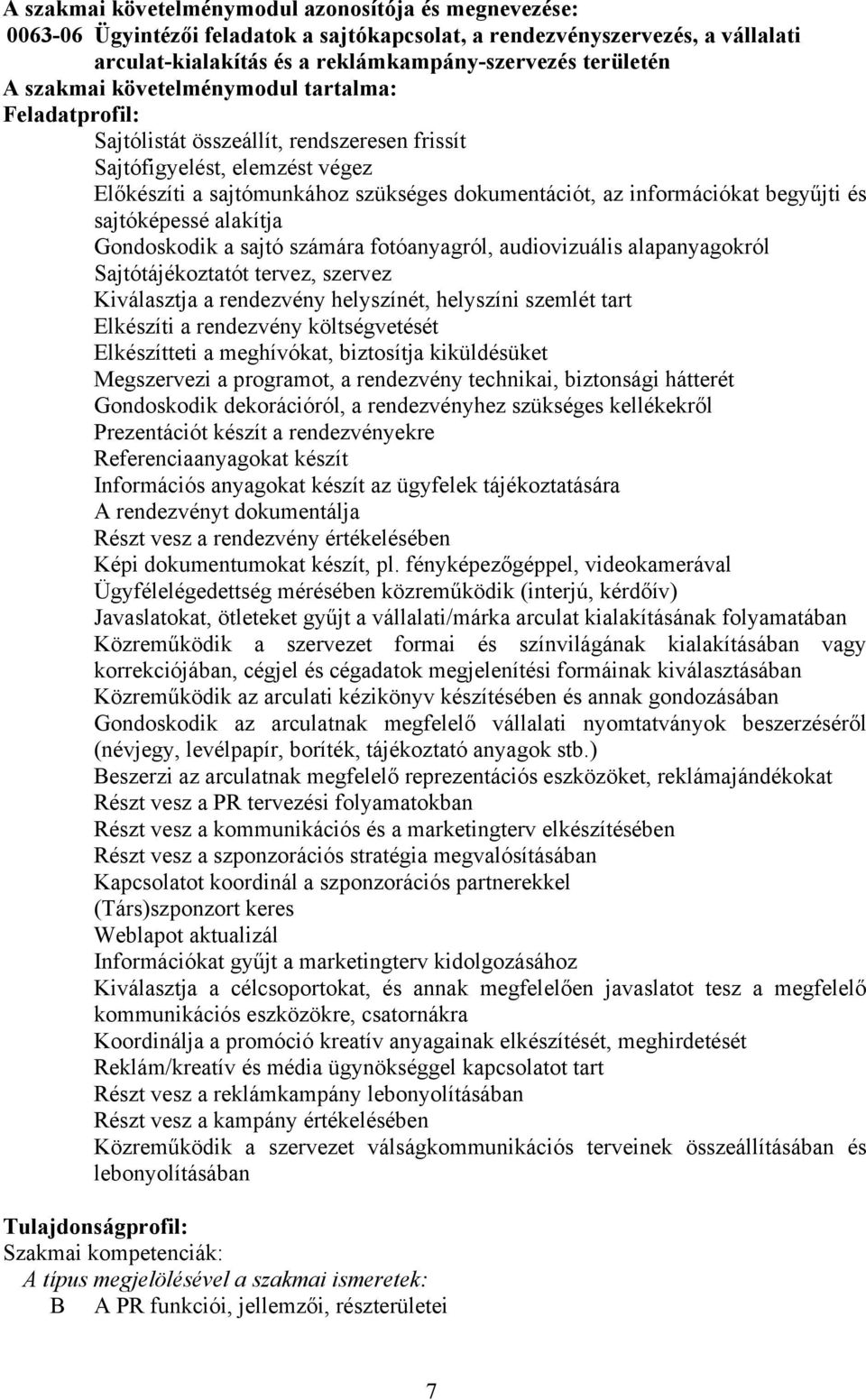 begyűjti és sajtóképessé alakítja Gondoskodik a sajtó számára fotóanyagról, audiovizuális alapanyagokról Sajtótájékoztatót tervez, szervez Kiválasztja a rendezvény helyszínét, helyszíni szemlét tart