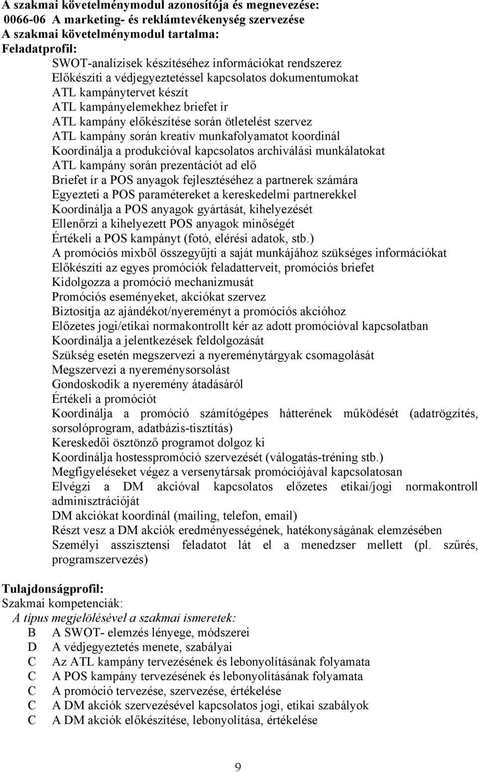 kampány során kreatív munkafolyamatot koordinál Koordinálja a produkcióval kapcsolatos archiválási munkálatokat ATL kampány során prezentációt ad elő riefet ír a POS anyagok fejlesztéséhez a