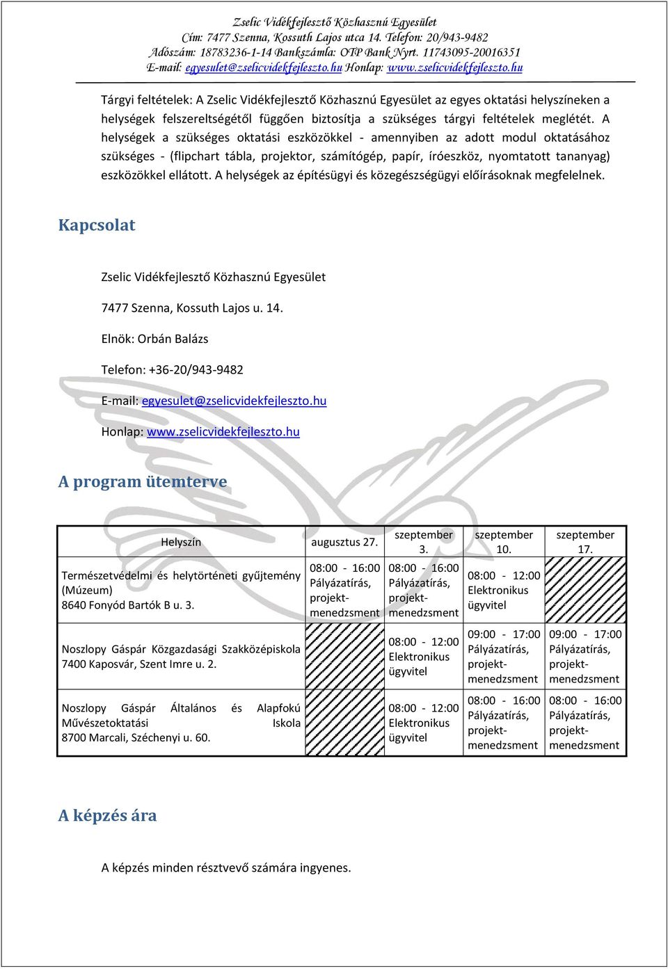 A helységek az építésügyi és közegészségügyi előírásoknak megfelelnek. Kapcsolat Zselic Vidékfejlesztő Közhasznú Egyesület 7477 Szenna, Kossuth Lajos u. 14.