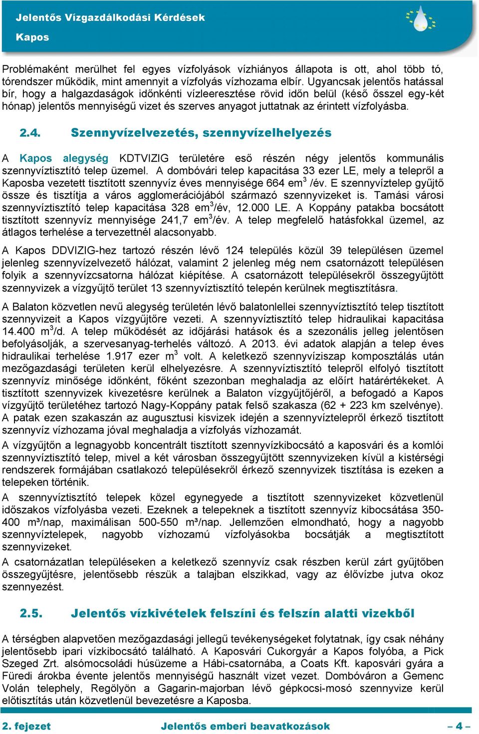 vízfolyásba. 2.4. Szennyvízelvezetés, szennyvízelhelyezés A alegység KDTVIZIG területére eső részén négy jelentős kommunális szennyvíztisztító telep üzemel.