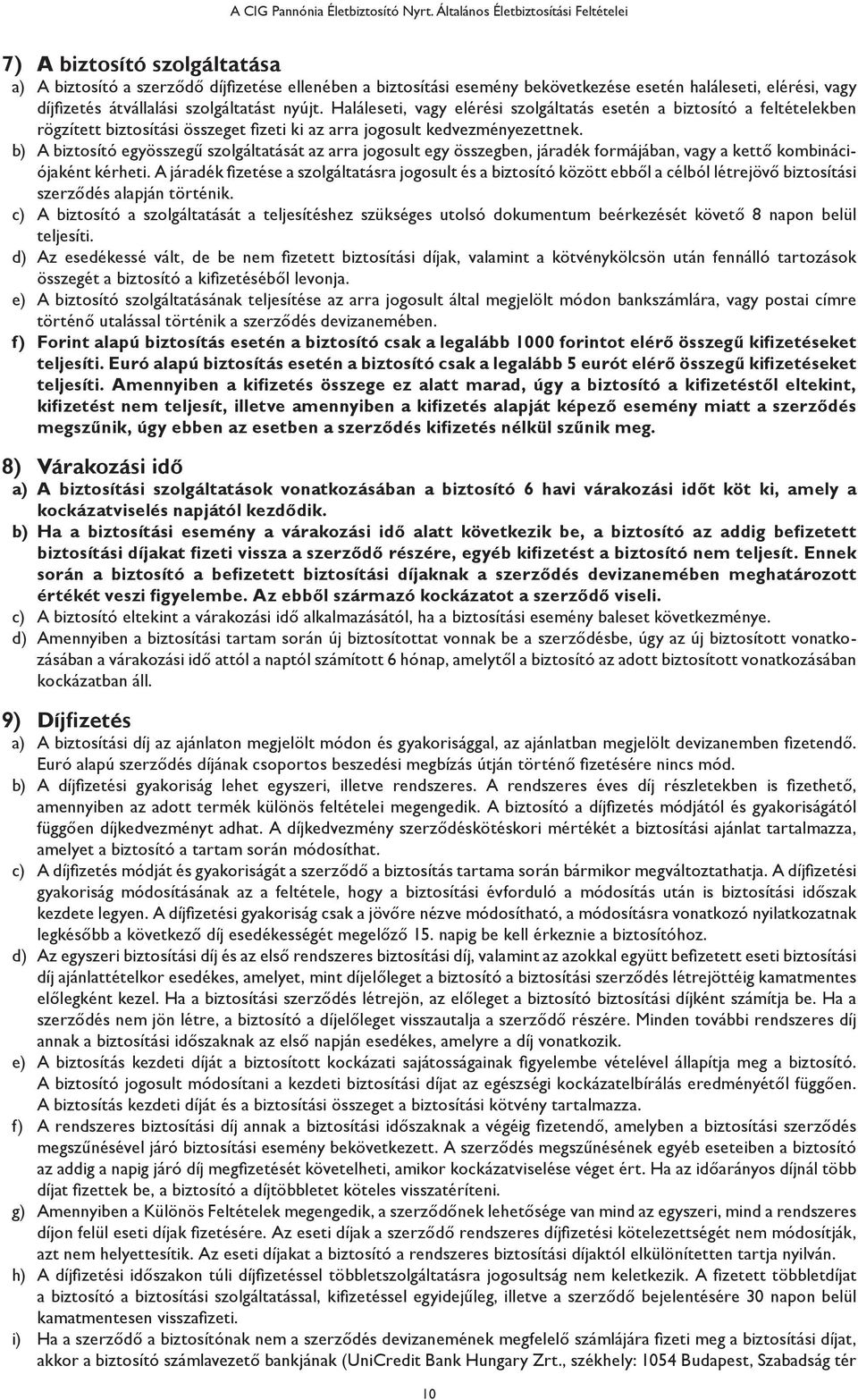 átvállalási szolgáltatást nyújt. Haláleseti, vagy elérési szolgáltatás esetén a biztosító a feltételekben rögzített biztosítási összeget fizeti ki az arra jogosult kedvezményezettnek.