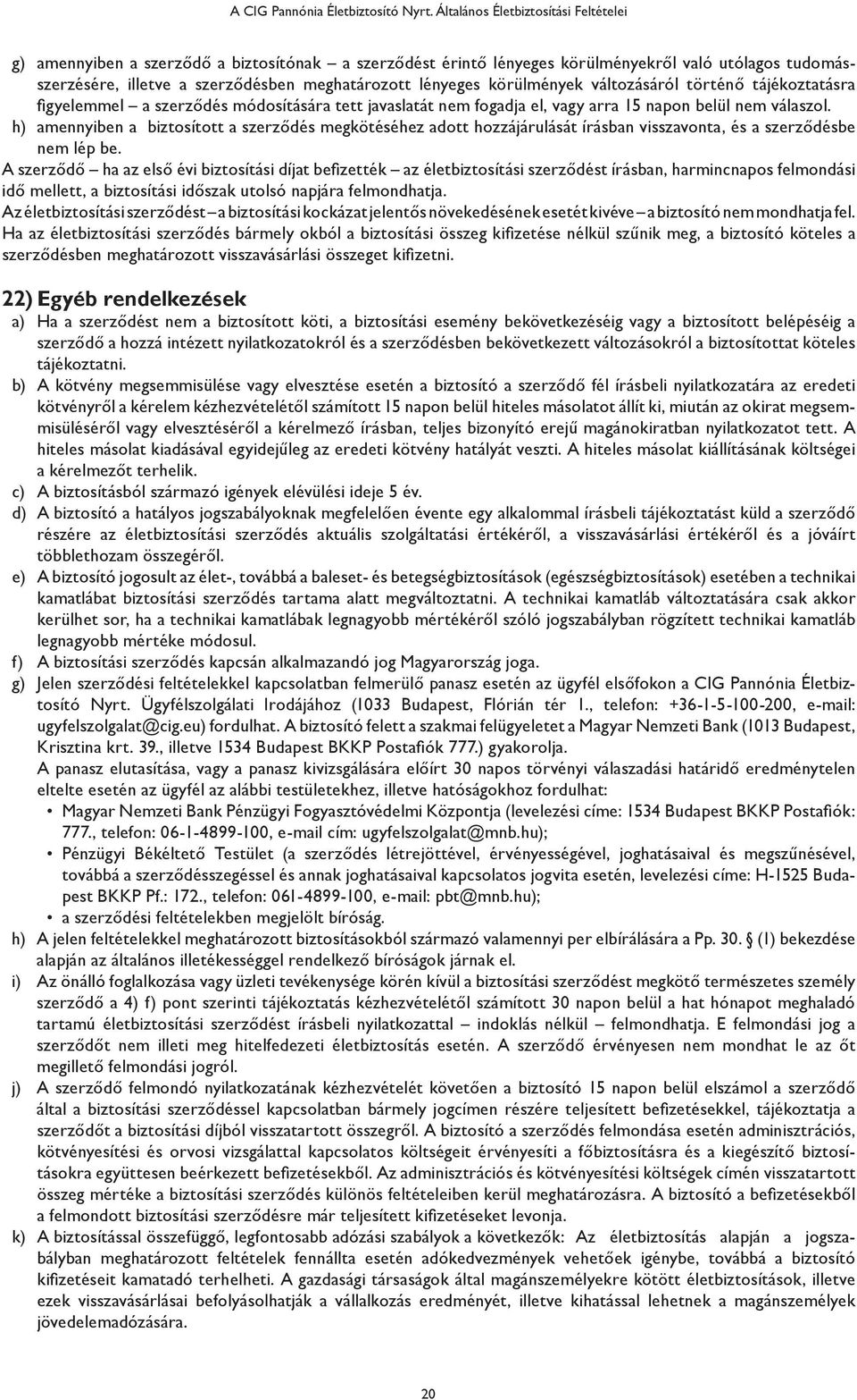 körülmények változásáról történő tájékoztatásra figyelemmel a szerződés módosítására tett javaslatát nem fogadja el, vagy arra 15 napon belül nem válaszol.